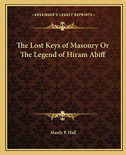 The Lost Keys of Masonry Or The Legend of Hiram Abiff