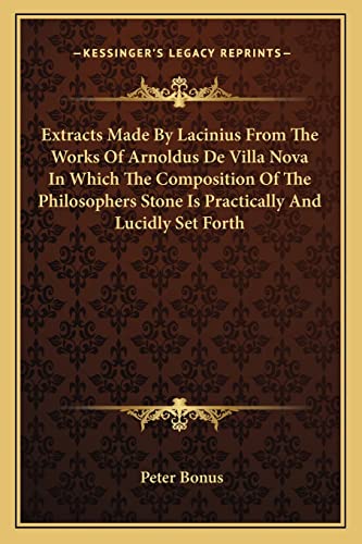 Extracts Made By Lacinius From The Works Of Arnoldus De Villa Nova In Which The Composition Of The Philosophers Stone Is Practically And Lucidly Set Forth - Click to Buy