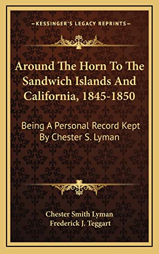 Around the Horn to the Sandwich Islands and California, 1845-1850: Being a Personal Record Kept by Chester S. Lyman - Click to Buy
