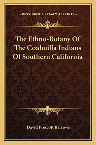 The Ethno-Botany Of The Coahuilla Indians Of Southern California