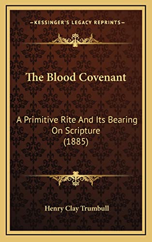 The Blood Covenant: A Primitive Rite And Its Bearing On Scripture (1885) - Click to Buy