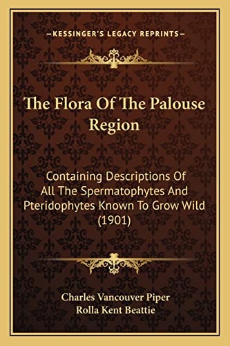 The Flora Of The Palouse Region: Containing Descriptions Of All The Spermatophytes And Pteridophytes Known To Grow Wild (1901) - Click to Buy