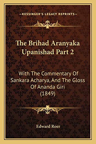 The Brihad Aranyaka Upanishad Part 2: With The Commentary Of Sankara Acharya, And The Gloss Of Ananda Giri (1849) - Click to Buy