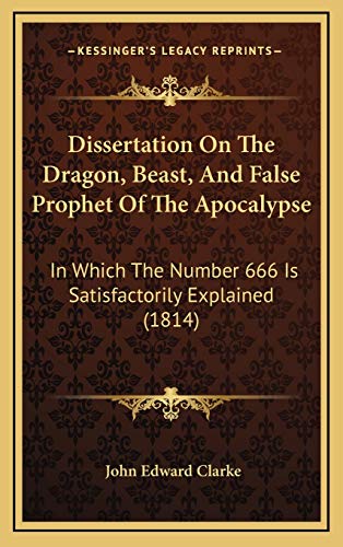 Dissertation On The Dragon, Beast, And False Prophet Of The Apocalypse: In Which The Number 666 Is Satisfactorily Explained (1814) - Click to Buy