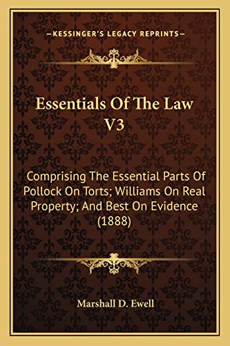 Essentials Of The Law V3: Comprising The Essential Parts Of Pollock On Torts; Williams On Real Property; And Best On Evidence (1888)