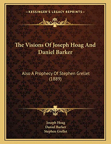 The Visions Of Joseph Hoag And Daniel Barker: Also A Prophecy Of Stephen Grellet (1889) - Click to Buy