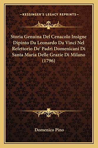 Storia Genuina Del Cenacolo Insigne Dipinto Da Leonardo Da Vinci Nel Refettorio De' Padri Domenicani Di Santa Maria Delle Grazie Di Milano (1796) (Italian Edition)