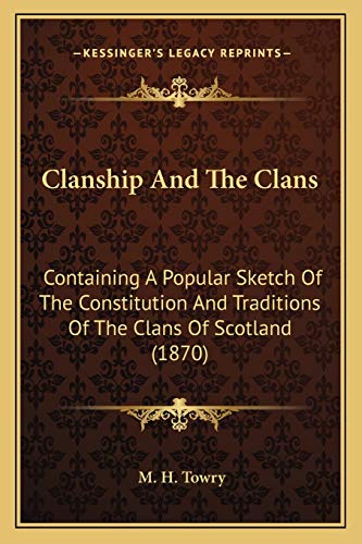 Clanship And The Clans: Containing A Popular Sketch Of The Constitution And Traditions Of The Clans Of Scotland (1870) - Click to Buy