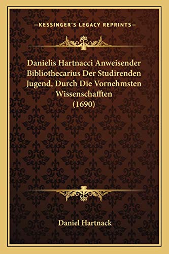 Danielis Hartnacci Anweisender Bibliothecarius Der Studirenden Jugend, Durch Die Vornehmsten Wissenschafften (1690) - Click to Buy