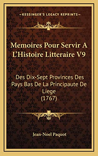 Memoires Pour Servir A L'Histoire Litteraire V9: Des Dix-Sept Provinces Des Pays Bas De La Principaute De Liege (1767)