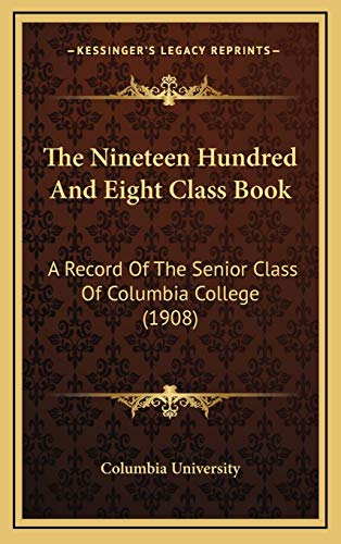 The Nineteen Hundred And Eight Class Book: A Record Of The Senior Class Of Columbia College (1908) - Click to Buy