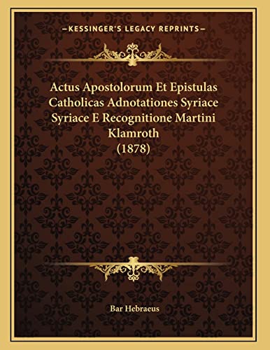 Actus Apostolorum Et Epistulas Catholicas Adnotationes Syriace Syriace E Recognitione Martini Klamroth (1878) (Syriac Edition)