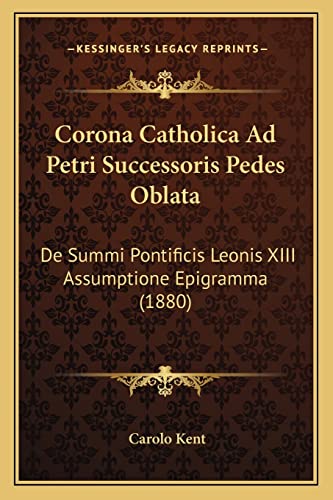Corona Catholica Ad Petri Successoris Pedes Oblata: De Summi Pontificis Leonis XIII Assumptione Epigramma (1880) - Click to Buy