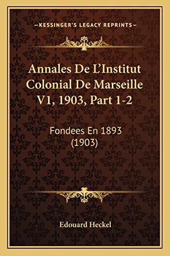Annales De L'Institut Colonial De Marseille V1, 1903, Part 1-2: Fondees En 1893 (1903) - Click to Buy