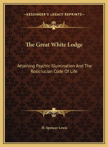 The Great White Lodge: Attaining Psychic Illumination And The Rosicrucian Code Of Life - Click to Buy