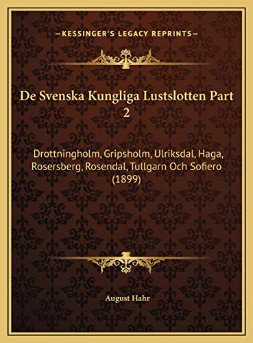 De Svenska Kungliga Lustslotten Part 2: Drottningholm, Gripsholm, Ulriksdal, Haga, Rosersberg, Rosendal, Tullgarn Och Sofiero (1899) - Click to Buy