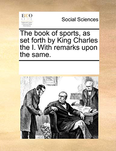The book of sports, as set forth by King Charles the I. With remarks upon the same. - Click to Buy