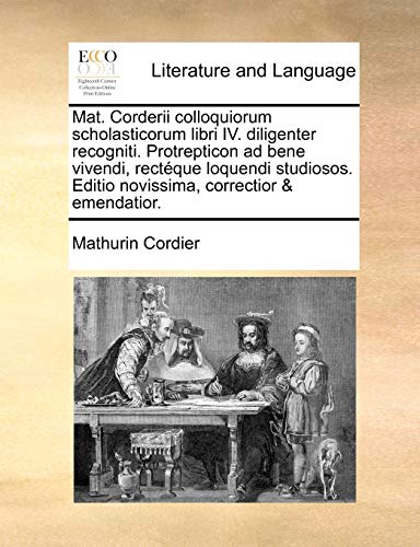 Mat. Corderii colloquiorum scholasticorum libri IV. diligenter recogniti. Protrepticon ad bene vivendi, rectéque loquendi studiosos. Editio novissima, correctior & emendatior. (Latin Edition) - Click to Buy