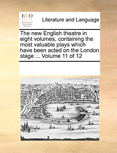 The new English theatre in eight volumes, containing the most valuable plays which have been acted on the London stage ... Volume 11 of 12 - Click to Buy
