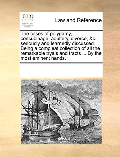 The cases of polygamy, concubinage, adultery, divorce, &c. seriously and learnedly discussed. Being a compleat collection of all the remarkable tryals and tracts ... By the most eminent hands. - Click to Buy