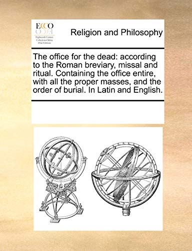 The Office for the Dead: According to the Roman Breviary, Missal and Ritual. Containing the Office Entire, with All the Proper Masses, and the Order of Burial. in Latin and English.