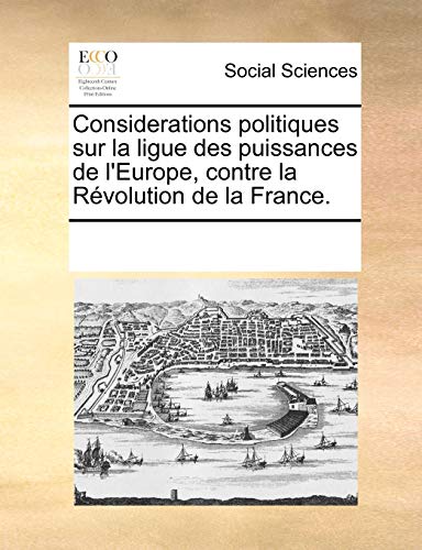 Considerations politiques sur la ligue des puissances de l'Europe, contre la Révolution de la France. (French Edition) - Click to Buy