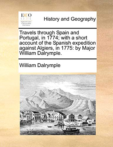 Travels through Spain and Portugal, in 1774; with a short account of the Spanish expedition against Algiers, in 1775: by Major William Dalrymple. - Click to Buy