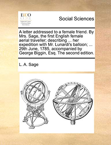 A Letter Addressed to a Female Friend. by Mrs. Sage, the First English Female Aerial Traveller; Describing ... Her Expedition with Mr. Lunardi's ... by George Biggin, Esq. the Second Edition. - Click to Buy