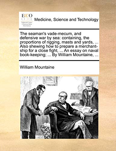 The seaman's vade-mecum, and defensive war by sea: containing, the proportions of rigging, masts and yards, ... Also shewing how to prepare a ... book-keeping; ... By William Mountaine, ... - Click to Buy