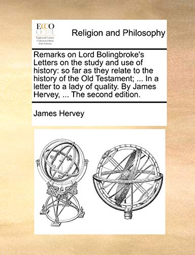 Remarks on Lord Bolingbroke's Letters on the study and use of history: so far as they relate to the history of the Old Testament; ... In a letter to a ... By James Hervey, ... The second edition. - Click to Buy