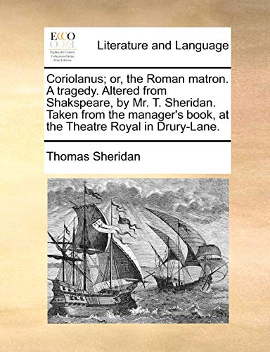 Coriolanus; Or, the Roman Matron. a Tragedy. Altered from Shakspeare, by Mr. T. Sheridan. Taken from the Manager's Book, at the Theatre Royal in Drury-Lane. - Click to Buy