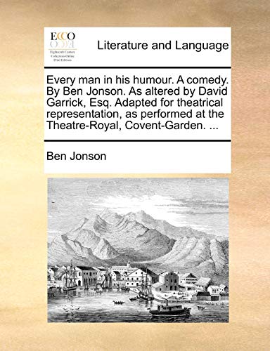 Every Man in His Humour. a Comedy. by Ben Jonson. as Altered by David Garrick, Esq. Adapted for Theatrical Representation, as Performed at the Theatre-Royal, Covent-Garden. ... - Click to Buy