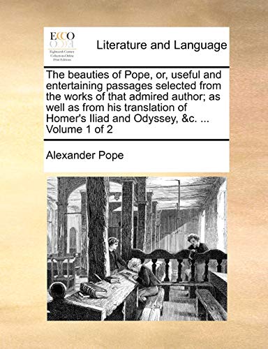 The beauties of Pope, or, useful and entertaining passages selected from the works of that admired author; as well as from his translation of Homer's Iliad and Odyssey, &c. ... Volume 1 of 2 - Click to Buy