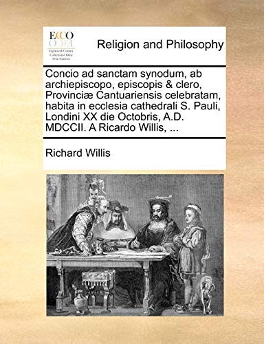 Concio Ad Sanctam Synodum, AB Archiepiscopo, Episcopis & Clero, Provinciæ Cantuariensis Celebratam, Habita in Ecclesia Cathedrali S. Pauli, Londini XX Die Octobris, A.D. MDCCII. a Ricardo Willis, ... - Click to Buy