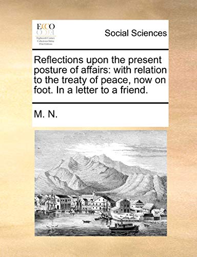 Reflections Upon the Present Posture of Affairs: With Relation to the Treaty of Peace, Now on Foot. in a Letter to a Friend. - Click to Buy