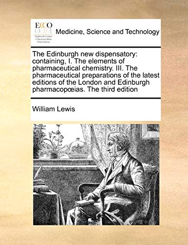 The Edinburgh new dispensatory: containing, I. The elements of pharmaceutical chemistry. III. The pharmaceutical preparations of the latest editions ... Edinburgh pharmacopœias. The third edition - Click to Buy