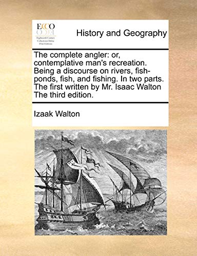 The complete angler: or, contemplative man's recreation. Being a discourse on rivers, fish-ponds, fish, and fishing. In two parts. The first written by Mr. Isaac Walton The third edition. - Click to Buy