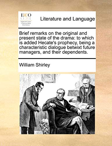 Brief Remarks on the Original and Present State of the Drama: To Which Is Added Hecate's Prophecy, Being a Characteristic Dialogue Betwixt Future Managers, and Their Dependents. - Click to Buy
