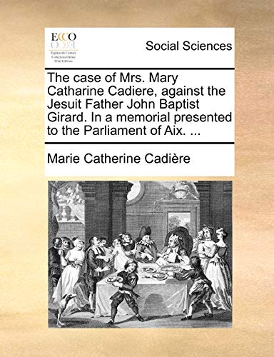 The Case of Mrs. Mary Catharine Cadiere, Against the Jesuit Father John Baptist Girard. in a Memorial Presented to the Parliament of AIX. ... - Click to Buy