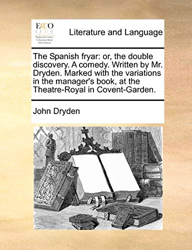 The Spanish Fryar: Or, the Double Discovery. a Comedy. Written by Mr. Dryden. Marked with the Variations in the Manager's Book, at the Theatre-Royal in Covent-Garden. - Click to Buy
