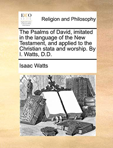 The Psalms of David, imitated in the language of the New Testament, and applied to the Christian stata and worship. By I. Watts, D.D. - Click to Buy