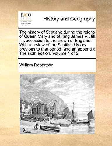 The history of Scotland during the reigns of Queen Mary and of King James VI. till his accession to the crown of England. With a review of the ... an appendix The sixth edition. Volume 1 of 2 - Click to Buy