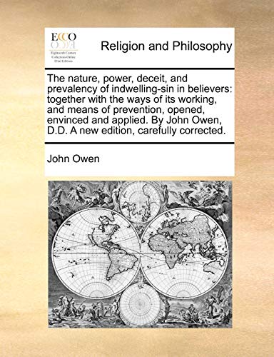 The Nature, Power, Deceit, and Prevalency of Indwelling-Sin in Believers: Together with the Ways of Its Working, and Means of Prevention, Opened, ... D.D. a New Edition, Carefully Corrected. - Click to Buy