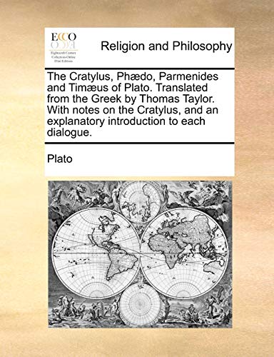 The Cratylus, Phdo, Parmenides and Timus of Plato. Translated from the Greek by Thomas Taylor. With notes on the Cratylus, and an explanatory introduction to each dialogue. - Click to Buy