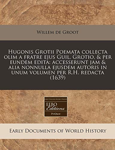 Hugonis Grotii Poemata Collecta Olim a Fratre Ejus Guil. Grotio, & Per Eundem Edita: Accesserunt Jam & Alia Nonnulla Ejusdem Autoris in Unum Volumen Per R.H. Redacta (1639) - Click to Buy