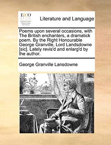 Poems upon several occasions, with The British enchanters, a dramatick poem. By the Right Honourable George Granville, Lord Landsdowne [sic]. Lately revis'd and enlarg'd by the author. - Click to Buy