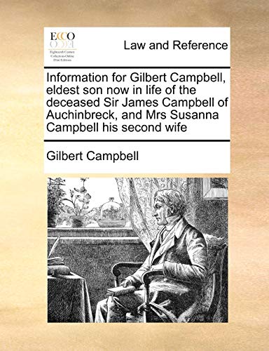 Information for Gilbert Campbell, eldest son now in life of the deceased Sir James Campbell of Auchinbreck, and Mrs Susanna Campbell his second wife - Click to Buy