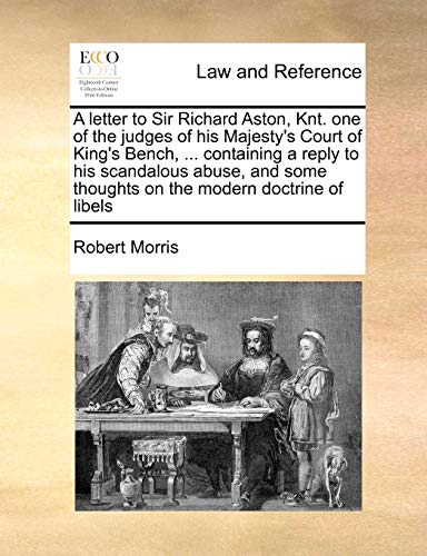 A letter to Sir Richard Aston, Knt. one of the judges of his Majesty's Court of King's Bench, ... containing a reply to his scandalous abuse, and some thoughts on the modern doctrine of libels - Click to Buy