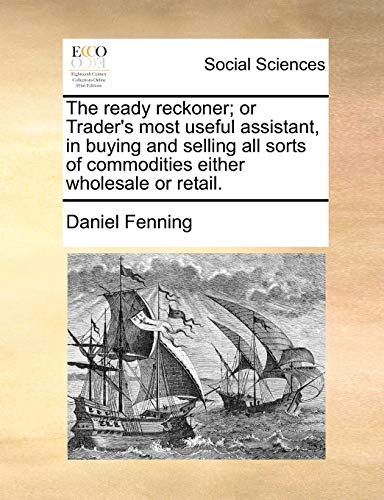 The Ready Reckoner; Or Trader's Most Useful Assistant, in Buying and Selling All Sorts of Commodities Either Wholesale or Retail. - Click to Buy
