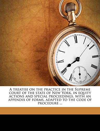 A treatise on the practice in the Supreme court of the state of New York, in equity actions and special proceedings, with an appendix of forms, adapted to the code of procedure ... - Click to Buy